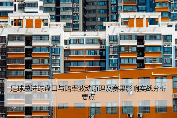 足球总进球盘口与赔率波动原理及赛果影响实战分析要点